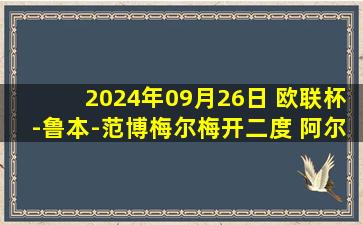 2024年09月26日 欧联杯-鲁本-范博梅尔梅开二度 阿尔克马尔3-2逆转埃尔夫斯堡